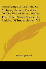 Proceedings in the Trial of Andrew Johnson, President of the United States, Before the United States Senate on Articles of Impeachment V2