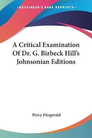 A Critical Examination Of Dr. G. Birbeck Hill's Johnsonian Editions
