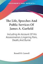The Life, Speeches And Public Services Of James A. Garfield
