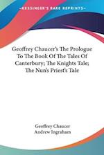 Geoffrey Chaucer's The Prologue To The Book Of The Tales Of Canterbury; The Knights Tale; The Nun's Priest's Tale