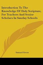Introduction To The Knowledge Of Holy Scripture, For Teachers And Senior Scholars In Sunday Schools