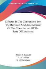 Debates In The Convention For The Revision And Amendment Of The Constitution Of The State Of Louisiana