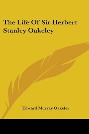 The Life Of Sir Herbert Stanley Oakeley