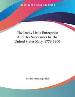 The Lucky Little Enterprise And Her Successors In The United States Navy, 1776-1900