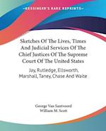 Sketches Of The Lives, Times And Judicial Services Of The Chief Justices Of The Supreme Court Of The United States