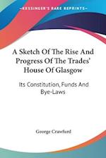 A Sketch Of The Rise And Progress Of The Trades' House Of Glasgow