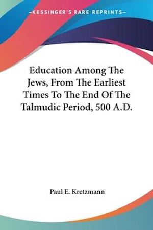 Education Among The Jews, From The Earliest Times To The End Of The Talmudic Period, 500 A.D.