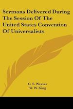 Sermons Delivered During The Session Of The United States Convention Of Universalists