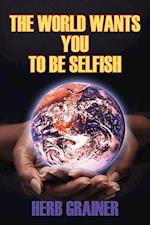 The World Wants You to Be Selfish