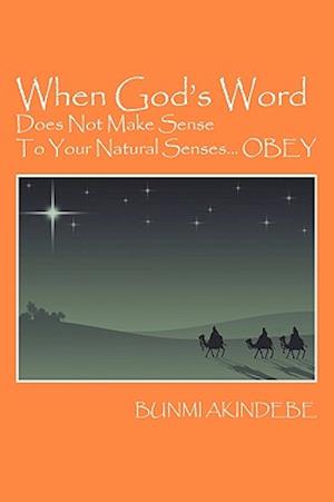 When God's Word Does Not Make Sense To Your Natural Senses...OBEY