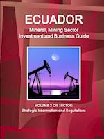 Ecuador Mineral, Mining Sector Investment and Business Guide Volume 2 Oil Sector