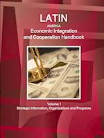 Latin America Economic Integration and Cooperation Handbook Volume 1 Strategic Information, Organizations and Programs 