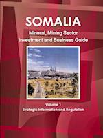 Somalia Mineral, Mining Sector Investment and Business Guide Volume 1 Strategic Information and Regulations