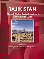Tajikistan Mineral, Mining Sector Investment and Business Guide Volume 1 Strategic Information and Regulations