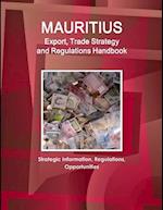 Mauritius Export, Trade Strategy and Regulations Handbook - Strategic Information, Regulations, Opportunities