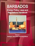 Barbados Energy Policy, Laws and Regulations Handbook Volume 1 Strategic Information and Regulations 