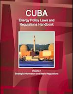 Cuba Energy Policy Laws and Regulations Handbook Volume 1 Strategic Information and Basic Regulations 