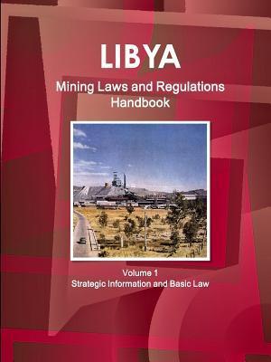 Libya Mining Laws and Regulations Handbook Volume 1 Strategic Information and Basic Law