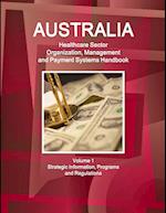 Australia Healthcare Sector Organization, Management and Payment Systems Handbook Volume 1 Strategic Information, Programs and Regulations 