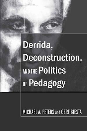 Derrida, Deconstruction, and the Politics of Pedagogy