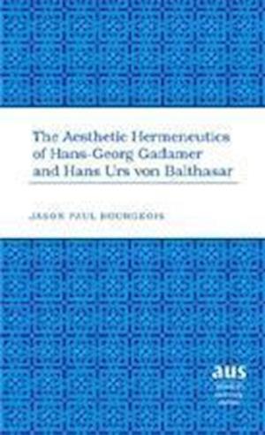 The Aesthetic Hermeneutics of Hans-Georg Gadamer and Hans Urs von Balthasar