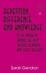 Repetition, Difference, and Knowledge in the Work of Samuel Beckett, Jacques Derrida, and Gilles Deleuze