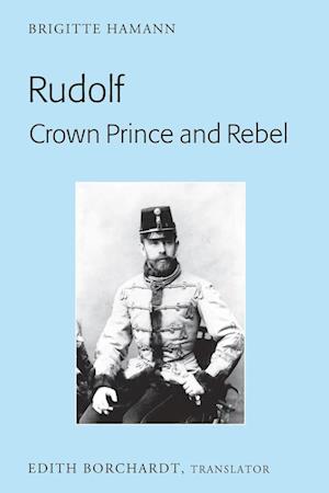 Rudolf. Crown Prince and Rebel