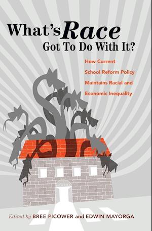 What's Race Got To Do With It? How Current School Reform Policy Maintains Racial and Economic Inequality