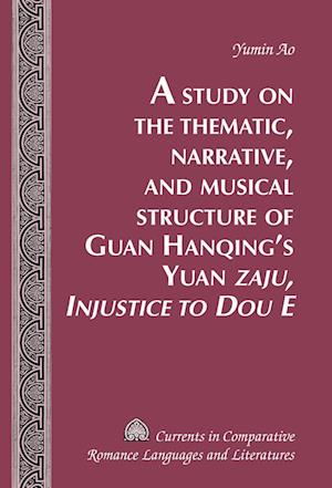 A Study on the Thematic, Narrative, and Musical Structure of Guan Hanqing's Yuan «Zaju, Injustice to Dou E»