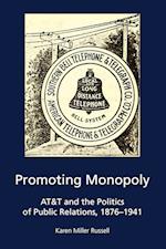 Promoting Monopoly : AT&T and the Politics of Public Relations, 1876-1941 