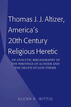Thomas J. J. Altizer, America's 20th Century Religious Heretic