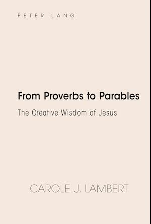 From Proverbs to Parables; The Creative Wisdom of Jesus