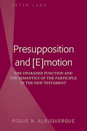 Presupposition and [E]motion : The Upgraded Function and the Semantics of the Participle in the New Testament