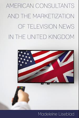 American Consultants and the Marketization of Television News in the United Kingdom