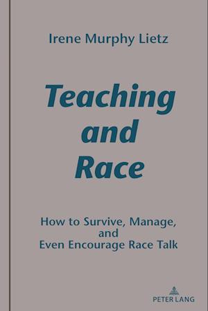Teaching and Race : How to Survive, Manage, and Even Encourage Race Talk