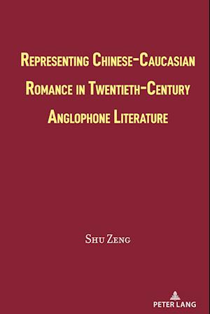 Representing Chinese-Caucasian Romance in Twentieth-Century Anglophone Literature