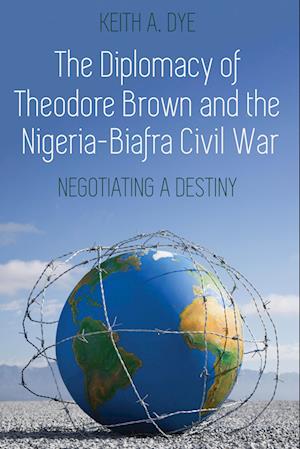 The Diplomacy of Theodore Brown and the Nigeria-Biafra Civil War