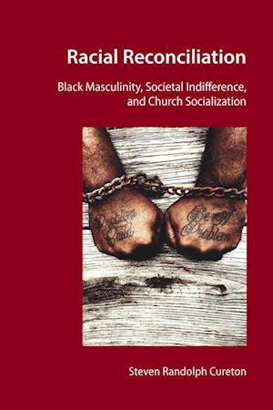 Racial Reconciliation : Black Masculinity, Societal Indifference, and Church Socialization