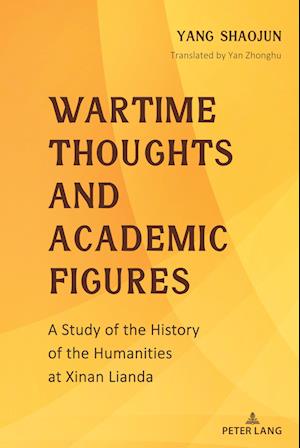 Wartime Thoughts and Academic Figures : A Study of the History of the Humanities at Xinan Lianda
