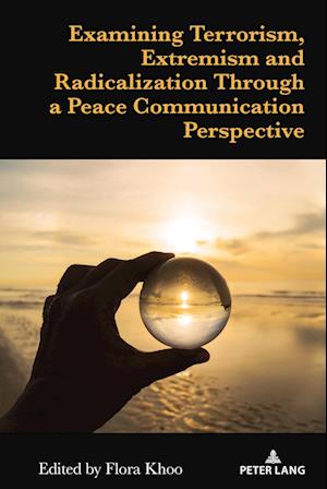 Examining Terrorism, Extremism and Radicalization Through a Peace Communication Perspective