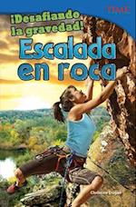 ¡Desafiando La Gravedad! Escalada En Roca (Defying Gravity! Rock Climbing) (Spanish Version) = Defying Gravity!