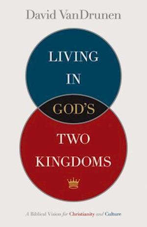 Living in God's Two Kingdoms