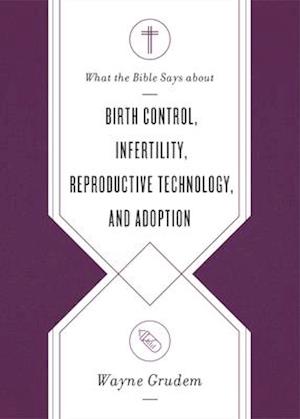 What the Bible Says about Birth Control, Infertility, Reproductive Technology, and Adoption