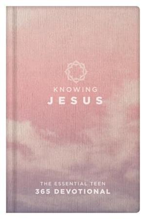 Knowing Jesus The Essential Teen 365 Devotional Girls