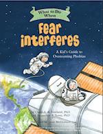 What to Do When Fear Interferes: A Kid's Guide to Dealing with Phobias