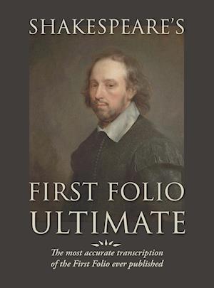 Shakespeare's First Folio Ultimate: The most accurate transcription of the First Folio ever published, formatted as a typographic emulation of the ori