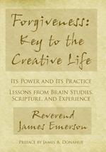 Forgiveness: Key to the Creative Life: Its Power and Its Practice-Lessons from Brain Studies, Scripture, and Experience. 