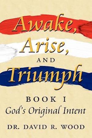 Awake, Arise, and Triumph: Book 1 - God's Original Intent