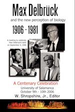 Max Delbrück and the New Perception of Biology 1906-1981