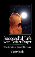 Successful Life with Perfect Prayer: The Secrets of Prayer Revealed 